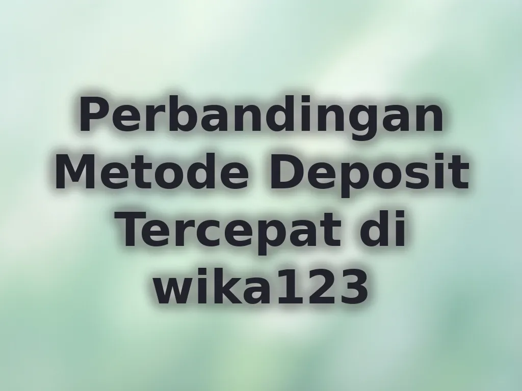 Perbandingan Metode Deposit Tercepat di wika123